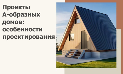 Проекты А-образных домов: особенности проектирования и строительства в Барабинске